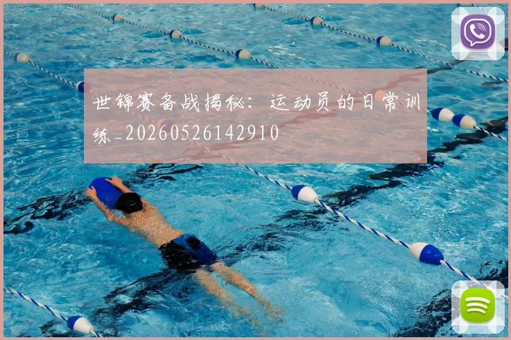 世锦赛备战揭秘：运动员的日常训练_20260526142910
