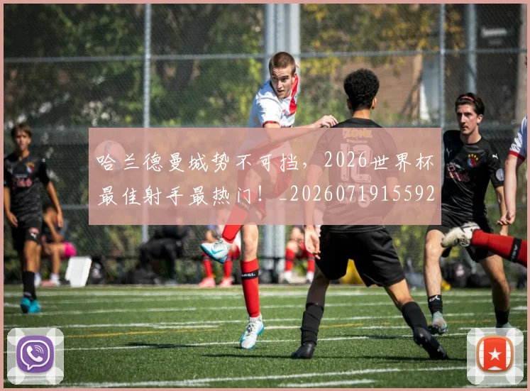 哈兰德曼城势不可挡,2026世界杯最佳射手最热门!_20260719155923