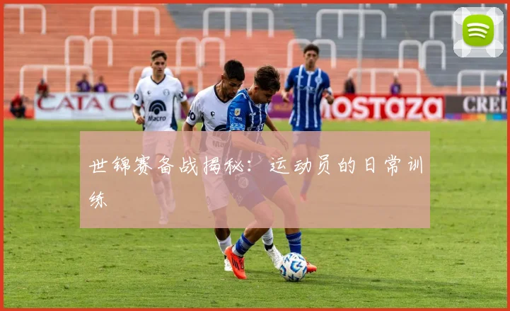 世锦赛备战揭秘:运动员的日常训练