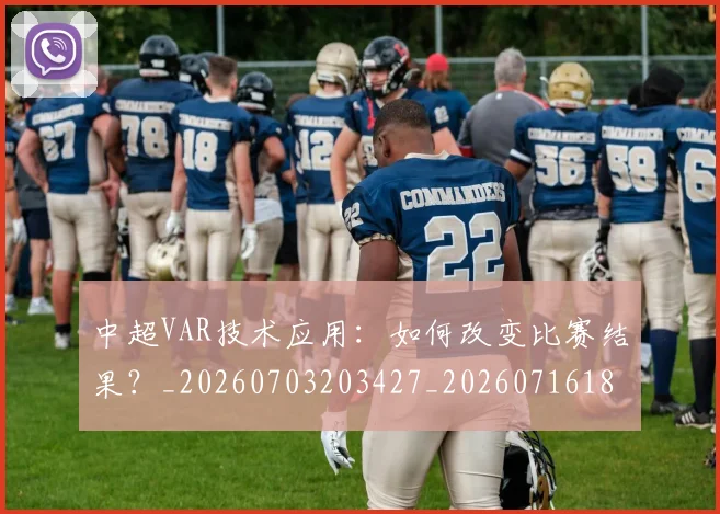 中超VAR技术应用：如何改变比赛结果？_20260703203427_20260716184203