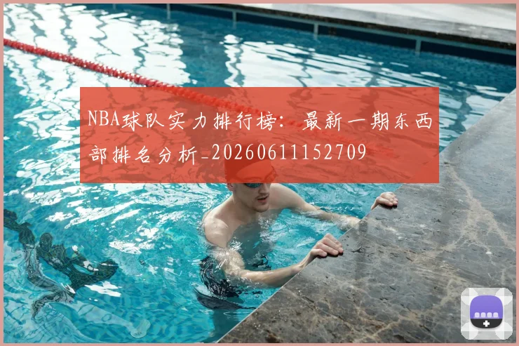 NBA球队实力排行榜：最新一期东西部排名分析_20260611152709