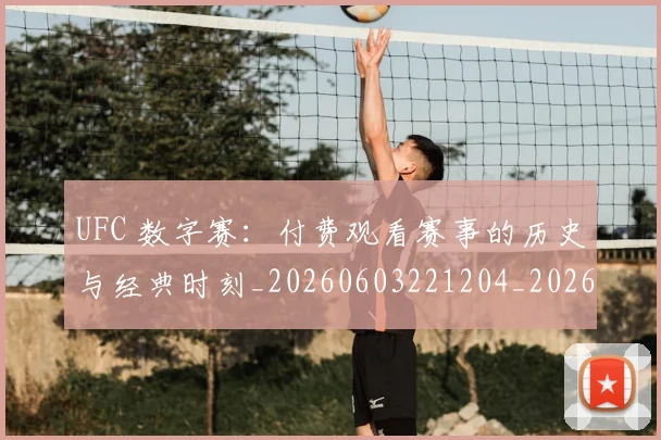 UFC 数字赛:付费观看赛事的历史与经典时刻_20260603221204_20260714215447